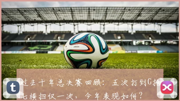 过去十年总决赛回顾：五次打到G抢七横扫仅一次，今年表现如何？